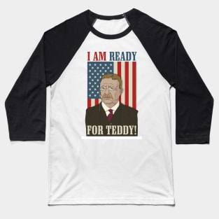 President Roosevelt - Theodore Roosevelt - Ready for Teddy Baseball T-Shirt